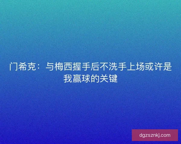门希克：与梅西握手后不洗手上场或许是我赢球的关键